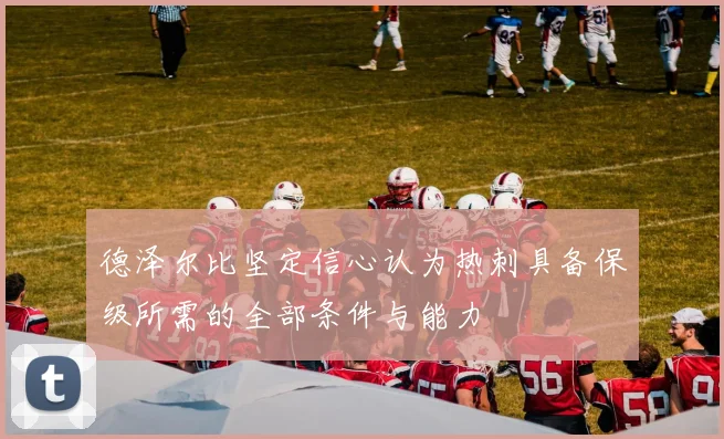 德泽尔比坚定信心认为热刺具备保级所需的全部条件与能力