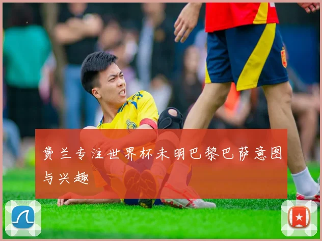 费兰专注世界杯未明巴黎巴萨意图与兴趣